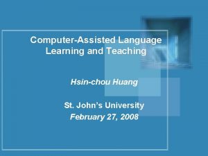 ComputerAssisted Language Learning and Teaching Hsinchou Huang St