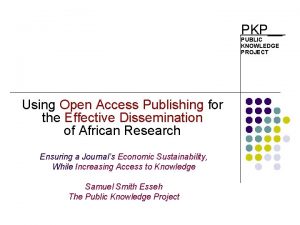 PKP PUBLIC KNOWLEDGE PROJECT Using Open Access Publishing