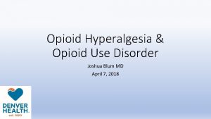 Opioid Hyperalgesia Opioid Use Disorder Joshua Blum MD