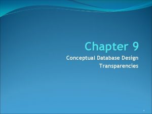 Chapter 9 Conceptual Database Design Transparencies 1 Objectives
