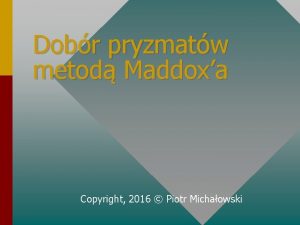 Dobr pryzmatw metod Maddoxa Copyright 2016 Piotr Michaowski