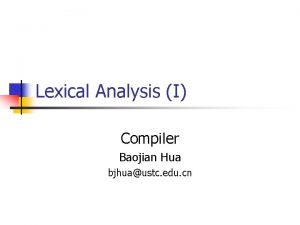 Lexical Analysis I Compiler Baojian Hua bjhuaustc edu