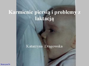 Karmienie piersi i problemy z laktacj Katarzyna Drgowska