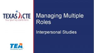 Managing Multiple Roles Interpersonal Studies Copyright Texas Education