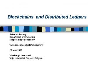 Blockchains and Distributed Ledgers Peter Mc Burney Department