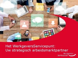 Het Werkgevers Servicepunt Uw strategisch arbeidsmarktpartner Inhoud Wat