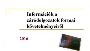 Informcik a zrdolgozatok formai kvetelmnyeirl 2016 Formai kvetemnyekre