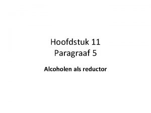 Hoofdstuk 11 Paragraaf 5 Alcoholen als reductor Alcoholen