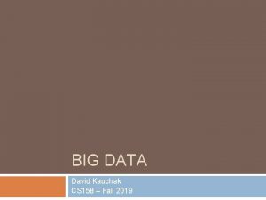 BIG DATA David Kauchak CS 158 Fall 2019