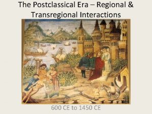 The Postclassical Era Regional Transregional Interactions 600 CE