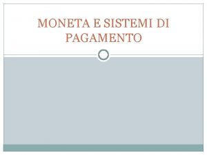 MONETA E SISTEMI DI PAGAMENTO Sistemi di pagamento