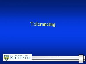 Tolerancing Tolerances A tolerance is an acceptable amount