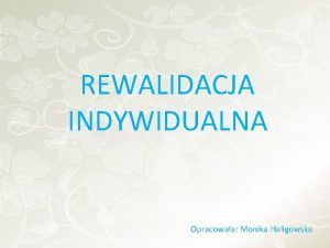 REWALIDACJA INDYWIDUALNA Opracowaa Monika Haligowska METODY PRACY W