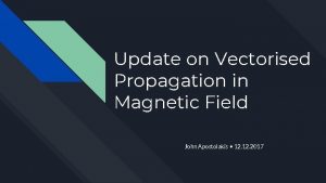 Update on Vectorised Propagation in Magnetic Field John