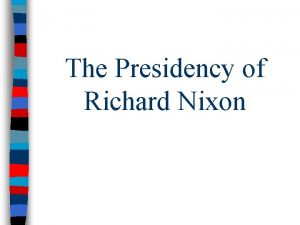The Presidency of Richard Nixon Nixon was the