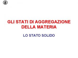 GLI STATI DI AGGREGAZIONE DELLA MATERIA LO STATO