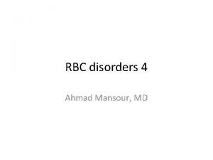 RBC disorders 4 Ahmad Mansour MD 1 what