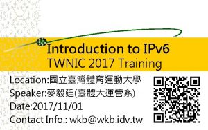 Introduction to IPv 6 TWNIC 2017 Training Location