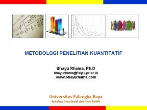 METODOLOGI PENELITIAN KUANTITATIF Bhayu Rhama Ph D bhayurhamafisip
