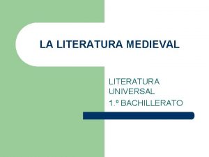 LA LITERATURA MEDIEVAL LITERATURA UNIVERSAL 1 BACHILLERATO CONTEXTO