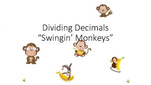 Dividing Decimals Swingin Monkeys Swinging Monkeys Follow these