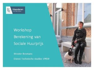 Workshop Berekening van Sociale Huurprijs Wouter Bosmans Dienst