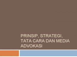 PRINSIP STRATEGI TATA CARA DAN MEDIA ADVOKASI 4