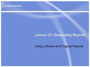 Lesson 23 Generating Reports Using Loftware and Cognos