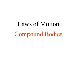 Laws of Motion Compound Bodies Compound Bodies Two