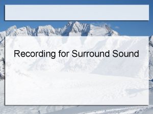 Recording for Surround Sound What is the end
