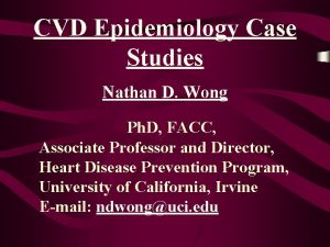 CVD Epidemiology Case Studies Nathan D Wong Ph