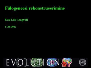 Flogeneesi rekonstrueerimine EvaLiis Loogvli 17 05 2012 Flogeneetika