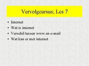 Vervolgcursus Les 7 Internet Wat is internet Verschil