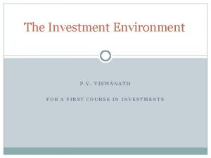 The Investment Environment P V VISWANATH FOR A