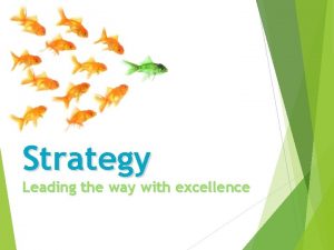 Strategy Leading the way with excellence Vision To