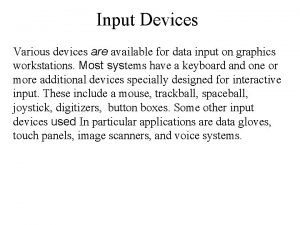 Input Devices Various devices are available for data