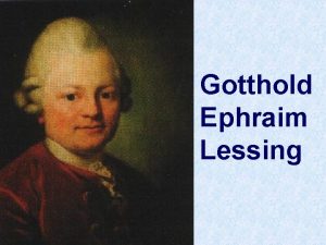 Gotthold Ephraim Lessing Gotthold Ephraim Lessing wurde am