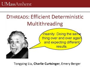 DTHREADS Efficient Deterministic Multithreading Insanity Doing the same