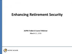 Enhancing Retirement Security ACPM Federal Council Webinar March