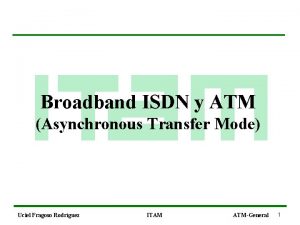 Broadband ISDN y ATM Asynchronous Transfer Mode Uciel