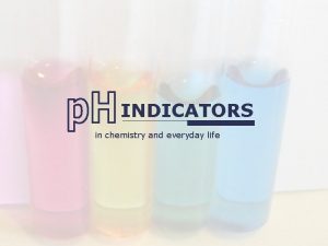 INDICATORS in chemistry and everyday life INDICATORS SUMMARY