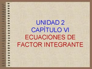 UNIDAD 2 CAPTULO VI ECUACIONES DE FACTOR INTEGRANTE