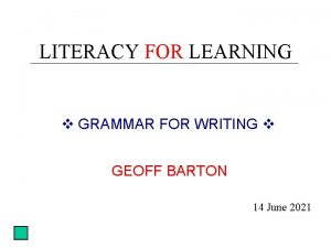 LITERACY FOR LEARNING GRAMMAR FOR WRITING GEOFF BARTON