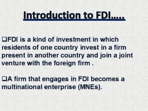 Introduction to FDI q FDI is a kind