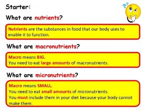 Starter What are nutrients Nutrients are the substances