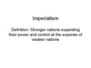 Imperialism Definition Stronger nations expanding their power and