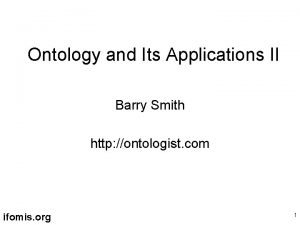 Ontology and Its Applications II Barry Smith http