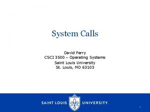 System Calls David Ferry CSCI 3500 Operating Systems