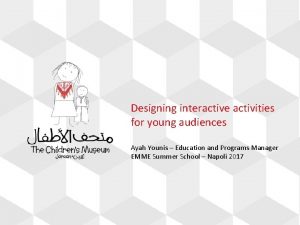 Designing interactive activities for young audiences Ayah Younis