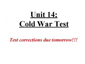 Unit 14 Cold War Test corrections due tomorrow